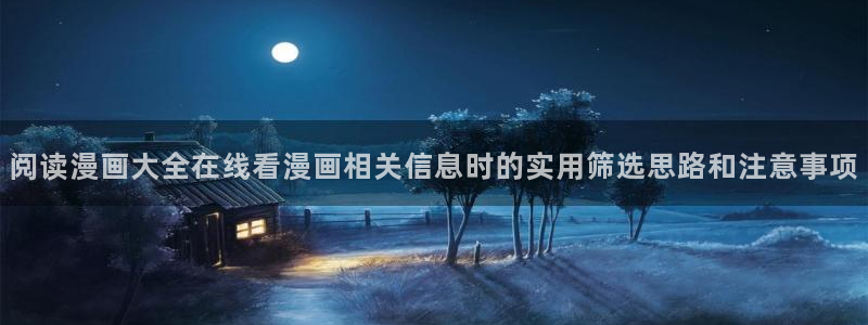 樱花日语视频课程：阅读漫画大全在线看漫画相关信息时的实用筛选思路和注意事项